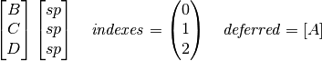 \ThreeGlyph{B}{C}{D} \ThreeGlyph{sp}{sp}{sp} \quad
\mathit{indexes} = \begin{pmatrix} 0 \\ 1 \\ 2 \end{pmatrix} \quad
\mathit{deferred} = [ A ]