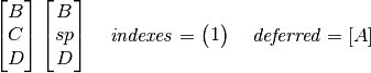 \ThreeGlyph{B}{C}{D} \ThreeGlyph{B}{sp}{D} \quad
\mathit{indexes} = \begin{pmatrix} 1 \end{pmatrix} \quad
\mathit{deferred} = [ A ]